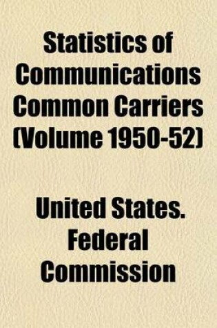 Cover of Statistics of Communications Common Carriers (Volume 1950-52)