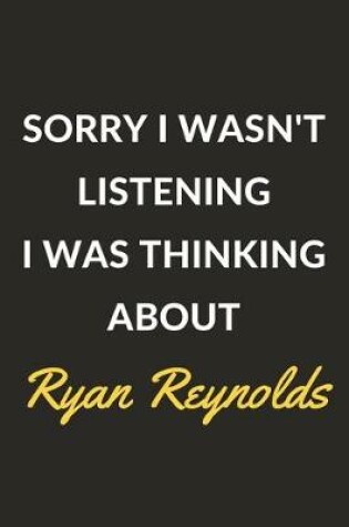 Cover of Sorry I Wasn't Listening I Was Thinking About Ryan Reynolds