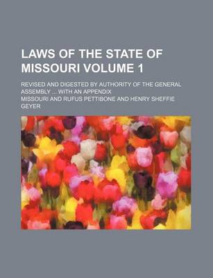 Book cover for Laws of the State of Missouri Volume 1; Revised and Digested by Authority of the General Assembly ... with an Appendix