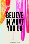 Book cover for Believe In What You Do