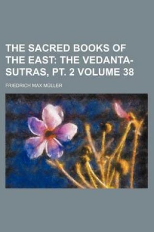 Cover of The Sacred Books of the East Volume 38; The Vedanta-Sutras, PT. 2