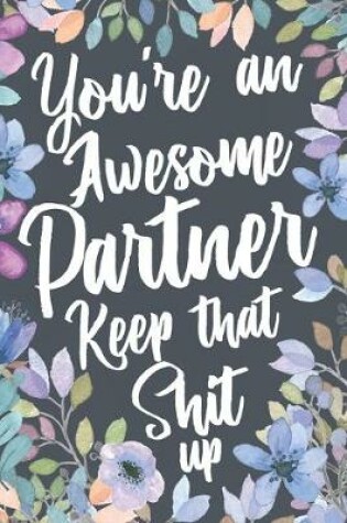 Cover of You're An Awesome Partner Keep That Shit Up
