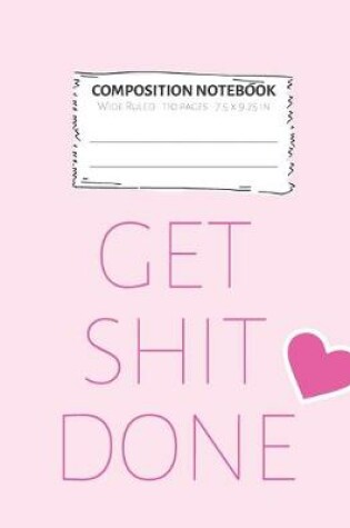 Cover of Composition Notebook Get Shit Done