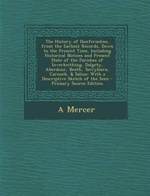 Book cover for The History of Dunfermline, from the Earliest Records, Down to the Present Time, Including Historical Notices and Present State of the Parishes of Inv