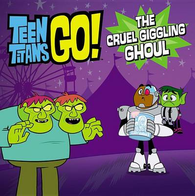 Book cover for Teen Titans Go! (Tm): The Cruel Giggling Ghoul
