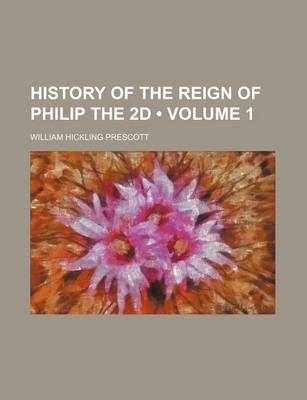 Book cover for History of the Reign of Philip the 2D (Volume 1)