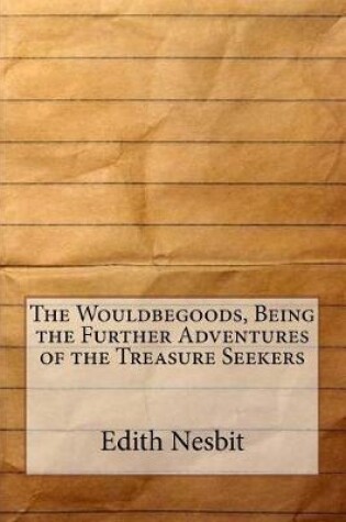 Cover of The Wouldbegoods, Being the Further Adventures of the Treasure Seekers