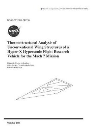 Cover of Thermostructural Analysis of Unconventional Wing Structures of a Hyper-X Hypersonic Flight Research Vehicle for the Mach 7 Mission