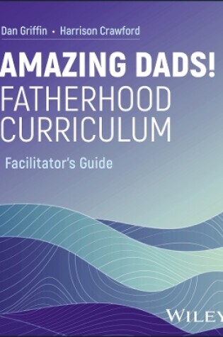 Cover of Amazing Dads! Fatherhood Curriculum, Facilitator's Guide