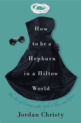 Book cover for How To Be A Hepburn In A Hilton World