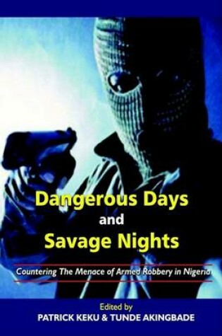 Cover of Dangerous Days and Savage Nights: Countering the Menace of Armed Robbery in Nigeria