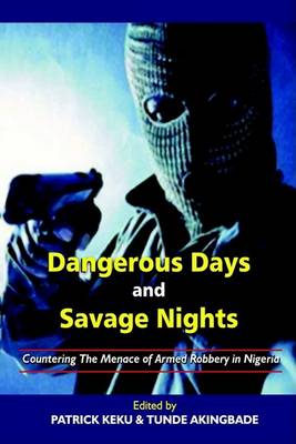 Book cover for Dangerous Days and Savage Nights: Countering the Menace of Armed Robbery in Nigeria