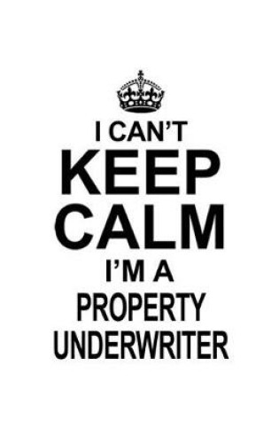 Cover of I Can't Keep Calm I'm A Property Underwriter