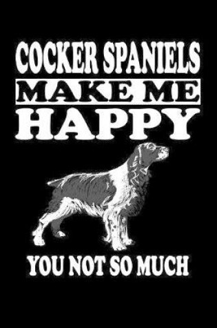 Cover of Cocker Spaniels Make Me Happy You Not So Much