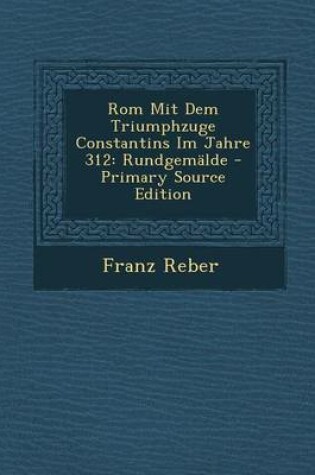 Cover of ROM Mit Dem Triumphzuge Constantins Im Jahre 312