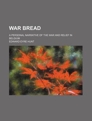 Cover of War Bread; A Personal Narrative of the War and Relief in Belgium