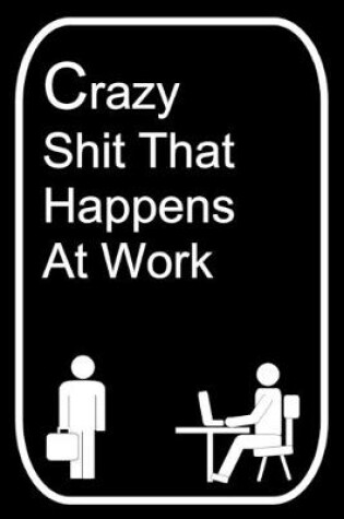 Cover of Crazy Shit That Happens At Work