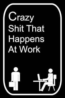 Book cover for Crazy Shit That Happens At Work