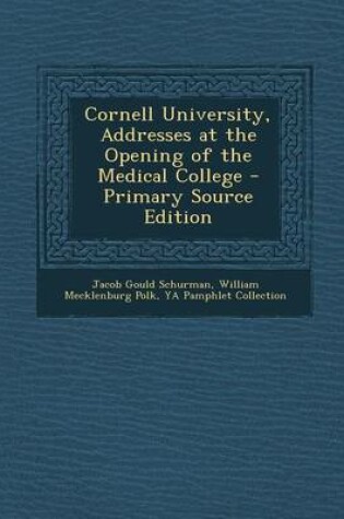 Cover of Cornell University, Addresses at the Opening of the Medical College - Primary Source Edition