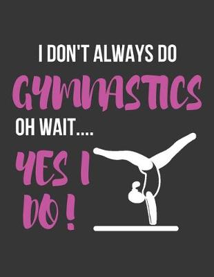 Book cover for I Don't Always Do Gymnastics Oh Wait.... Yes I Do!