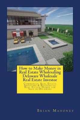 Book cover for How to Make Money in Real Estate Wholesaling Delaware Wholesale Real Estate Investor