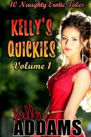 Cover of Kelly's Quickies Volume 1 - 10 Naughty Erotic Tales
