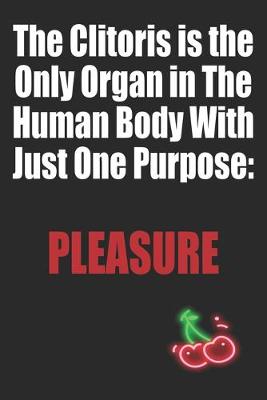 Book cover for The Clitoris is the Only Organ in The Human Body With Just One Purpose Pleasure