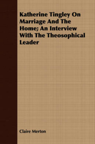 Cover of Katherine Tingley On Marriage And The Home; An Interview With The Theosophical Leader