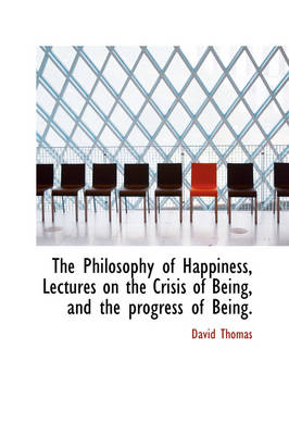 Book cover for The Philosophy of Happiness, Lectures on the Crisis of Being, and the Progress of Being