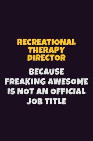 Cover of Recreational Therapy Director, Because Freaking Awesome Is Not An Official Job Title