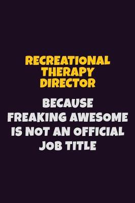 Book cover for Recreational Therapy Director, Because Freaking Awesome Is Not An Official Job Title