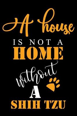 Book cover for A House Is Not A Home Without A Shih Tzu