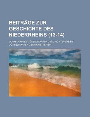 Book cover for Beitrage Zur Geschichte Des Niederrheins; Jahrbuch Des Dusseldorfer Geschichtsvereins (13-14 )