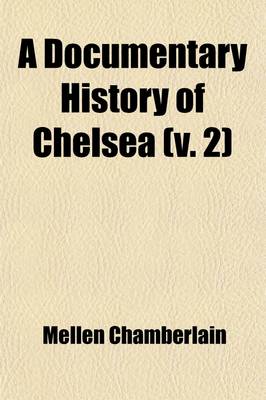 Book cover for A Documentary History of Chelsea Volume 2; Including the Boston Precincts of Winnisimmet, Rumney Marsh, and Pullen Point, 1624-1824