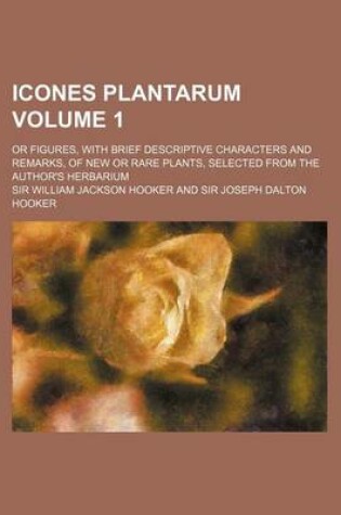 Cover of Icones Plantarum Volume 1; Or Figures, with Brief Descriptive Characters and Remarks, of New or Rare Plants, Selected from the Author's Herbarium