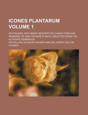 Book cover for Icones Plantarum Volume 1; Or Figures, with Brief Descriptive Characters and Remarks, of New or Rare Plants, Selected from the Author's Herbarium