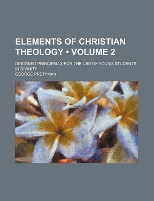 Book cover for Elements of Christian Theology (Volume 2 ); Designed Principally for the Use of Young Students in Divinity