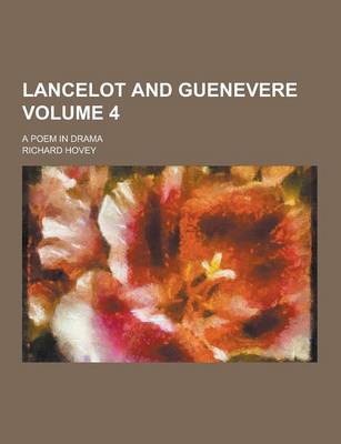 Book cover for Lancelot and Guenevere; A Poem in Drama Volume 4