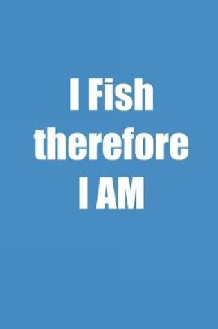 Cover of I Fish Therefore I Am
