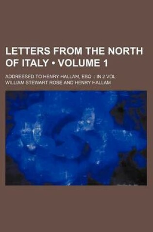 Cover of Letters from the North of Italy (Volume 1 ); Addressed to Henry Hallam, Esq. in 2 Vol