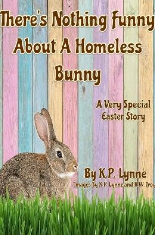 Cover of There's Nothing Funny About A Homeless Bunny