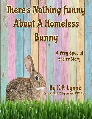 Cover of There's Nothing Funny About A Homeless Bunny