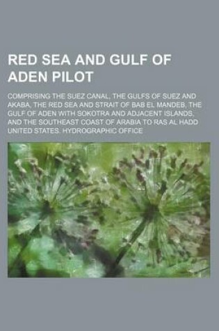 Cover of Red Sea and Gulf of Aden Pilot; Comprising the Suez Canal, the Gulfs of Suez and Akaba, the Red Sea and Strait of Bab El Mandeb, the Gulf of Aden with Sokotra and Adjacent Islands, and the Southeast Coast of Arabia to Ras Al Hadd