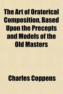 Book cover for The Art of Oratorical Composition, Based Upon the Precepts and Models of the Old Masters