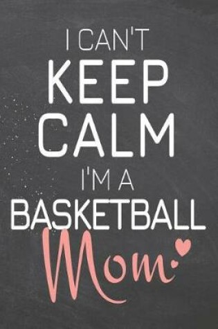 Cover of I Can't Keep Calm I'm a Basketball Mom