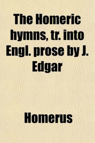 Cover of The Homeric Hymns, Tr. Into Engl. Prose by J. Edgar