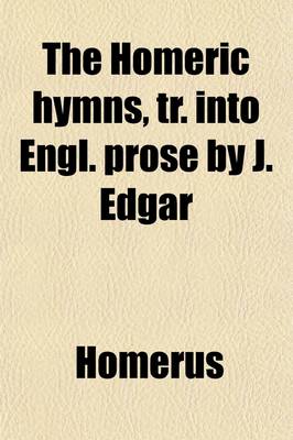 Book cover for The Homeric Hymns, Tr. Into Engl. Prose by J. Edgar