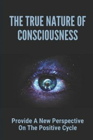 Cover of The True Nature Of Consciousness