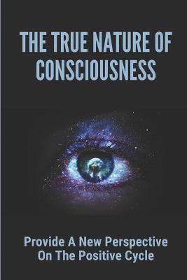 Cover of The True Nature Of Consciousness