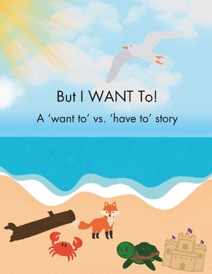 Book cover for But I WANT To! - A 'want to' vs. 'have to' story